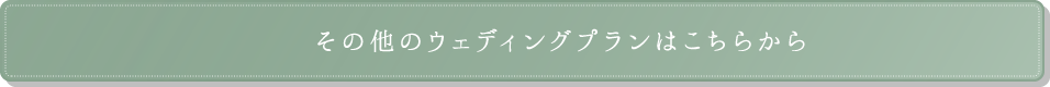 その他のウェディングプランはこちらから